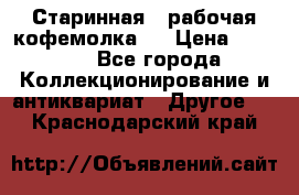 Старинная , рабочая кофемолка.  › Цена ­ 2 500 - Все города Коллекционирование и антиквариат » Другое   . Краснодарский край